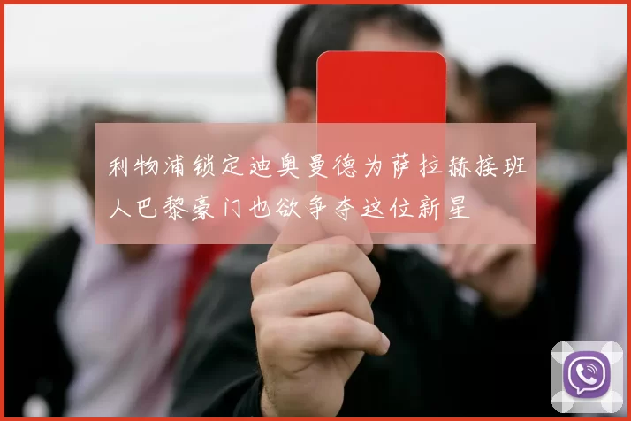 利物浦锁定迪奥曼德为萨拉赫接班人巴黎豪门也欲争夺这位新星