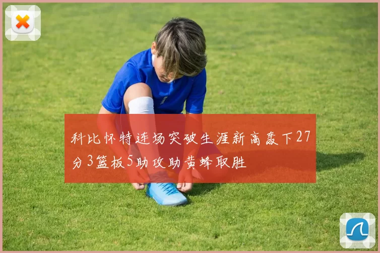 科比怀特连场突破生涯新高轰下27分3篮板5助攻助黄蜂取胜